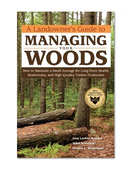Book Cover A Landowner's Guide to Managing Your Woods: How to Maintain a Small Acreage for Long-Term Health, Biodiversity, and High-Quality Timber Production