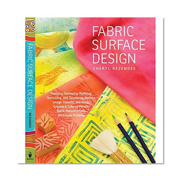 Book Cover Fabric Surface Design: Painting, Stamping, Rubbing, Stenciling, Silk Screening, Resists, Image Transfer, Marbling, Crayons & Colored Pencils, Batik, Nature Prints, Monotype Printing