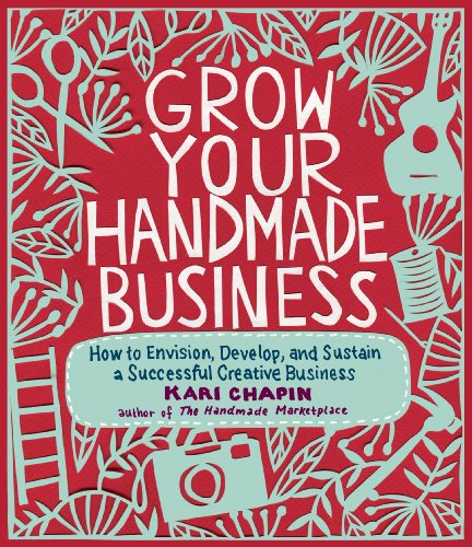 Book Cover Grow Your Handmade Business: How to Envision, Develop, and Sustain a Successful Creative Business