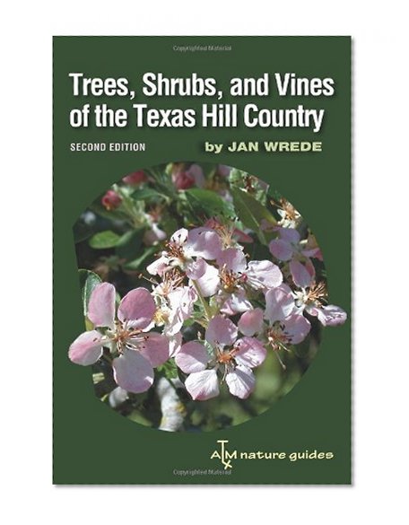 Book Cover Trees, Shrubs, and Vines of the Texas Hill Country: A Field Guide, Second Edition (Louise Lindsey Merrick Natural Environment Series)