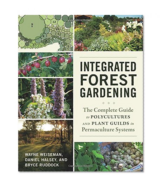 Book Cover Integrated Forest Gardening: The Complete Guide to Polycultures and Plant Guilds in Permaculture Systems