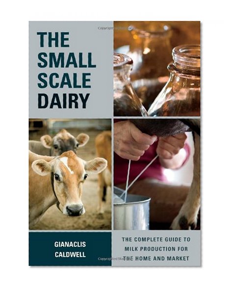 Book Cover The Small-Scale Dairy: The Complete Guide to Milk Production for the Home and Market