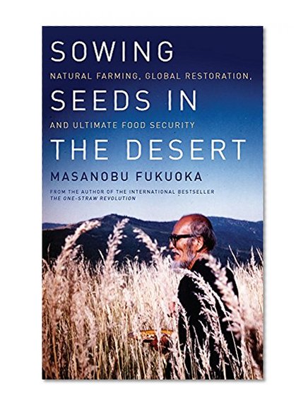 Book Cover Sowing Seeds in the Desert: Natural Farming, Global Restoration, and Ultimate Food Security