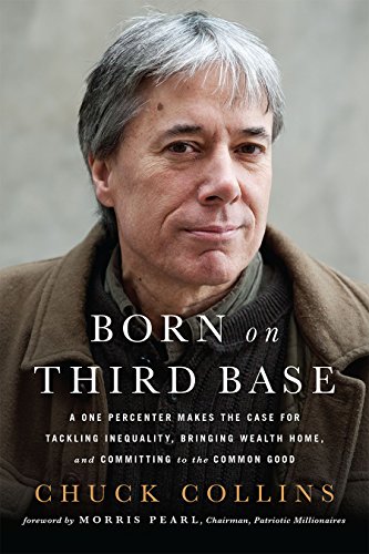 Book Cover Born on Third Base: A One Percenter Makes the Case for Tackling Inequality, Bringing Wealth Home, and Committing to the Common Good