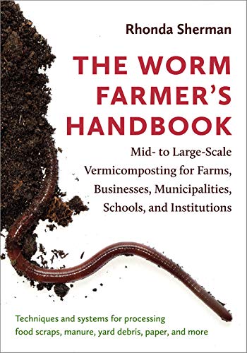 Book Cover The Worm Farmerâ€™s Handbook: Mid- to Large-Scale Vermicomposting for Farms, Businesses, Municipalities, Schools, and Institutions