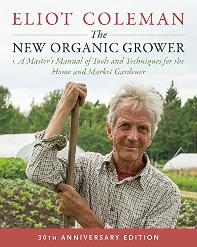 Book Cover The New Organic Grower: 30th Anniversary Edition: A Master's Manual of Tools and Techniques for the Home and Market Gardener