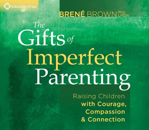 Book Cover The Gifts of Imperfect Parenting: Raising Children with Courage, Compassion, and Connection