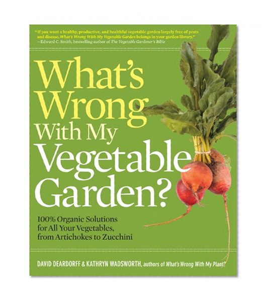 Book Cover What's Wrong With My Vegetable Garden?: 100% Organic Solutions for All Your Vegetables, from Artichokes to Zucchini (What’s Wrong Series)