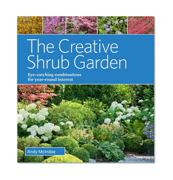 Book Cover The Creative Shrub Garden: Eye-Catching Combinations for Year-Round Interest