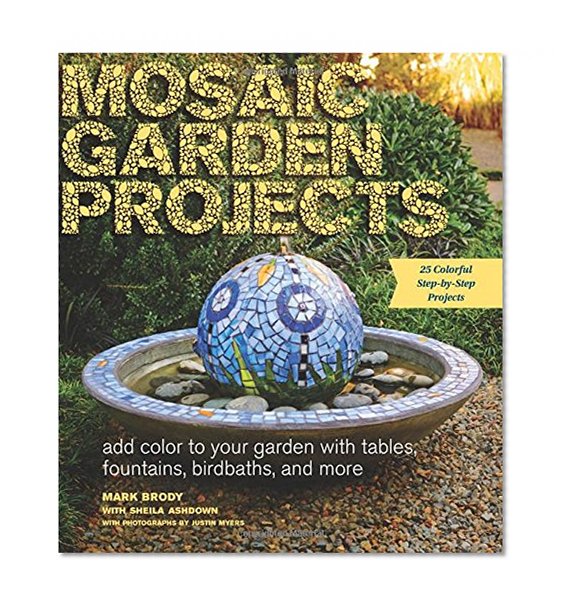 Book Cover Mosaic Garden Projects: Add Color to Your Garden with Tables, Fountains, Bird Baths, and More