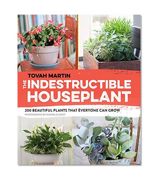 Book Cover The Indestructible Houseplant: 200 Beautiful Plants that Everyone Can Grow