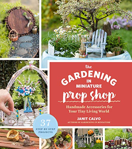 Book Cover The Gardening in Miniature Prop Shop: Handmade Accessories for Your Tiny Living World