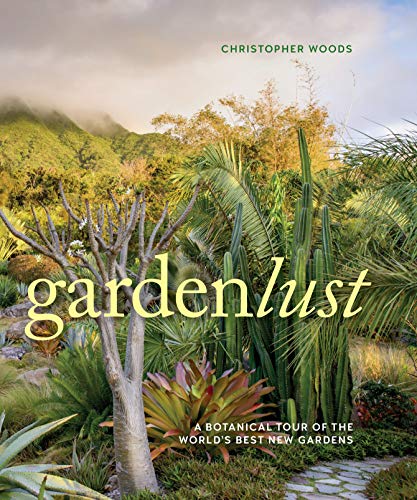 Book Cover Gardenlust: A Botanical Tour of the Worldâ€™s Best New Gardens