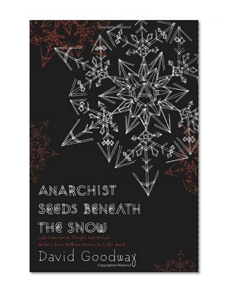 Book Cover Anarchist Seeds Beneath the Snow: Left-Libertarian Thought and British Writers from William Morris to Colin Ward