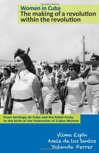 Book Cover Women in Cuba: The making of a revolution within the revolution. From Santiago de Cuba and the Rebel Army, to the birth of the Federation of Cuban Women