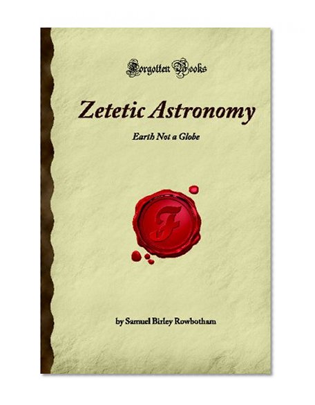 Book Cover Zetetic Astronomy: Earth Not a Globe (Forgotten Books)