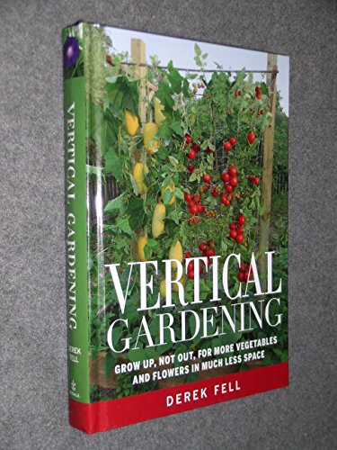 Book Cover Vertical Gardening Grow up, Not Out, for More Vegetables and Flowers in Much Less Space