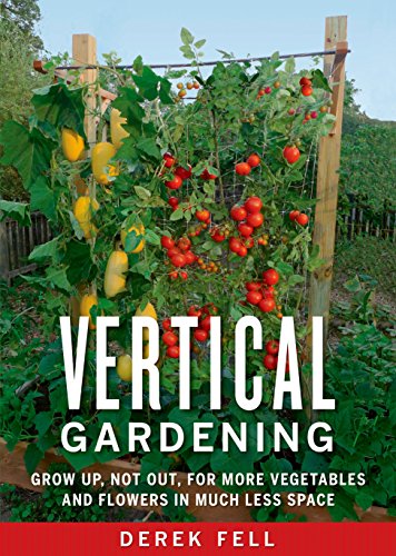 Book Cover Vertical Gardening: Grow Up, Not Out, for More Vegetables and Flowers in Much Less Space