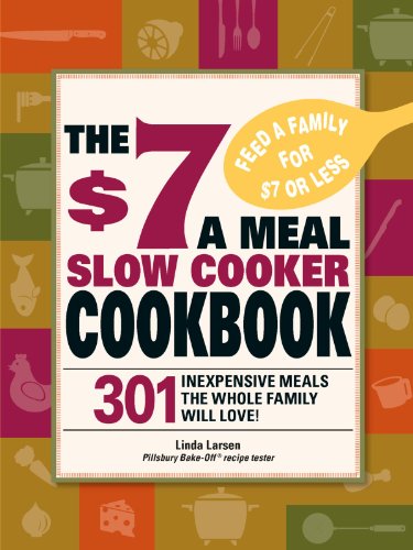 Book Cover The $7 a Meal Slow Cooker Cookbook: 301 Delicious, Nutritious Recipes the Whole Family Will Love!