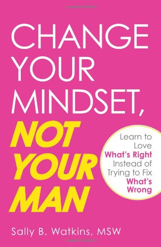 Book Cover Change Your Mindset, Not Your Man: Learn to Love What's Right Instead of Trying to Fix What's Wrong