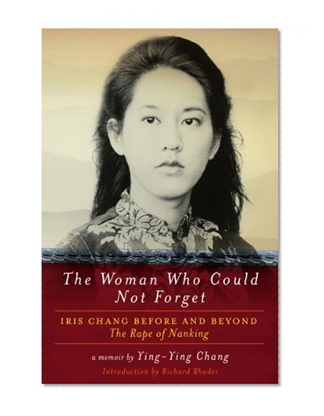 Book Cover The Woman Who Could Not Forget: Iris Chang Before and Beyond the Rape of Nanking- A Memoir