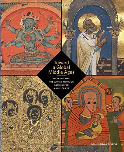 Book Cover Toward a Global Middle Ages: Encountering the World through Illuminated Manuscripts