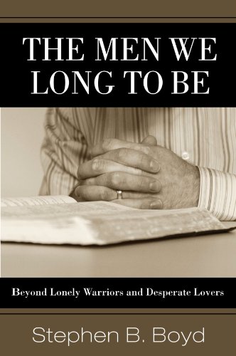 The Men We Long to Be: Beyond Lonely Warriors and Desperate Lovers