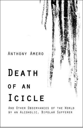 Death of an Icicle: And Other Observances of the World by an Alcoholic, Bipolar Sufferer