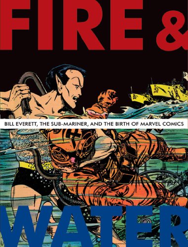 Fire and Water: Bill Everett, The Sub-Mariner, and the Birth of Marvel Comics