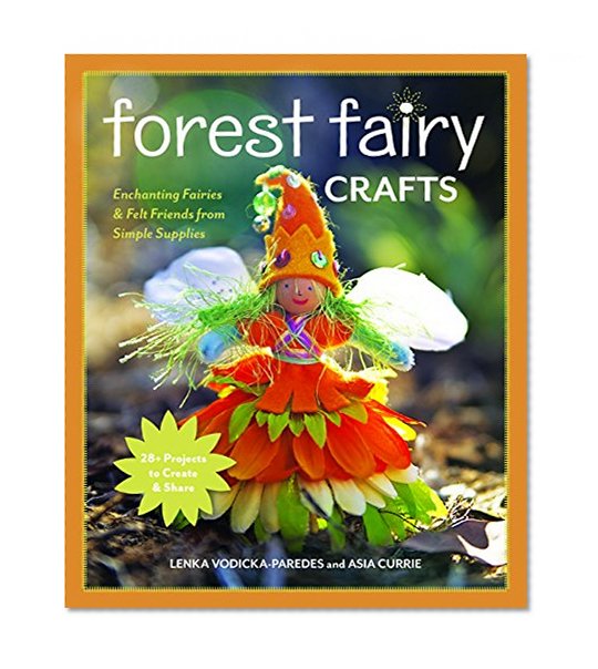 Book Cover Forest Fairy Crafts: Enchanting Fairies & Felt Friends from Simple Supplies • 28+ Projects to Create & Share