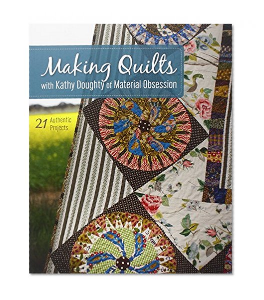 Book Cover Making Quilts with Kathy Doughty of Material Obsession: 21 Authentic Projects