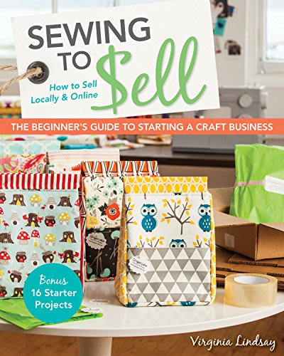 Book Cover Sewing to Sell - The Beginner's Guide to Starting a Craft Business: Bonus - 16 Starter Projects â€¢ How to Sell Locally & Online
