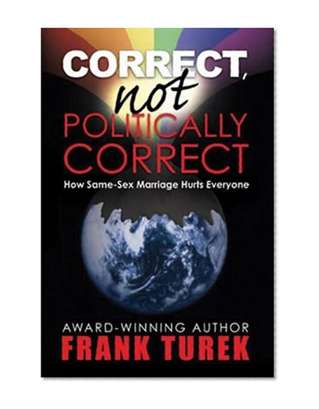 Correct, Not Politically Correct; How Same-Sex Marriage Hurts Everyone