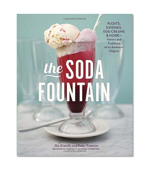 Book Cover The Soda Fountain: Floats, Sundaes, Egg Creams & More--Stories and Flavors of an American Original