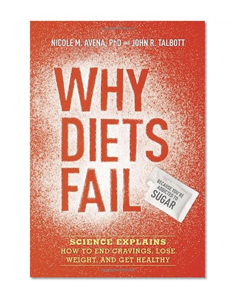 Book Cover Why Diets Fail (Because You're Addicted to Sugar): Science Explains How to End Cravings, Lose Weight, and Get Healthy