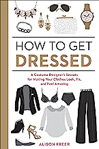 Book Cover How to Get Dressed: A Costume Designer's Secrets for Making Your Clothes Look, Fit, and Feel Amazing