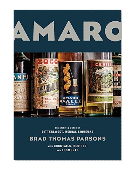 Book Cover Amaro: The Spirited World of Bittersweet, Herbal Liqueurs, with Cocktails, Recipes, and Formulas