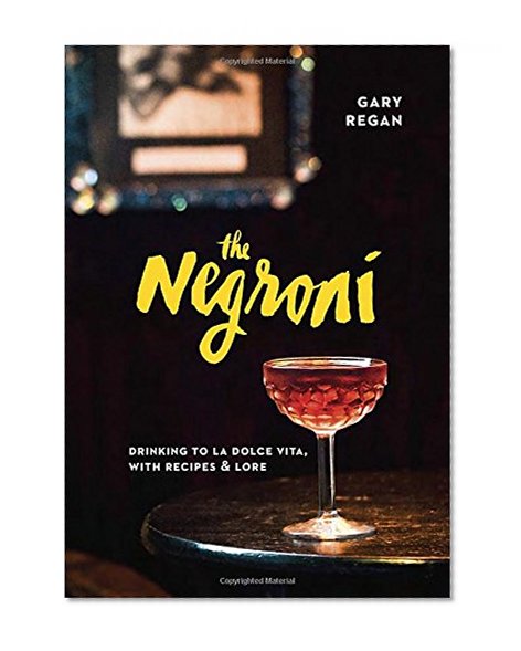 Book Cover The Negroni: Drinking to La Dolce Vita, with Recipes & Lore