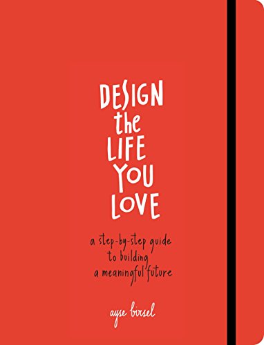 Book Cover Design the Life You Love: A Step-by-Step Guide to Building a Meaningful Future