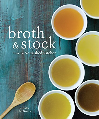 Book Cover Broth and Stock from the Nourished Kitchen: Wholesome Master Recipes for Bone, Vegetable, and Seafood Broths and Meals to Make with Them [A Cookbook]