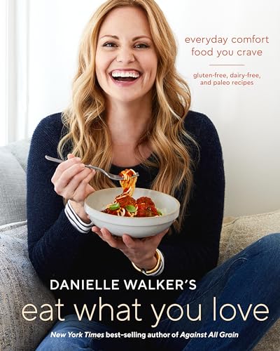 Book Cover Danielle Walker's Eat What You Love: Everyday Comfort Food You Crave; Gluten-Free, Dairy-Free, and Paleo Recipes [A Cookbook]