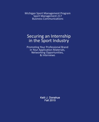 Book Cover Securing an Internship in the Sport Industry: Promoting Your Professional Brand in Your Application Materials, Networking Opportunities, & Interviews