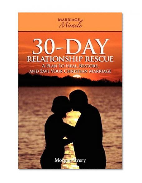 30-Day Relationship Rescue - A Plan to Heal, Restore, and Save Your Christian Marriage (Marriage Miracle Series)