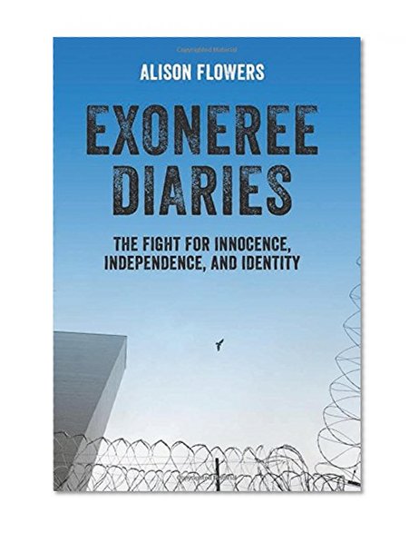 Exoneree Diaries: The Fight for Innocence, Independence, and Identity