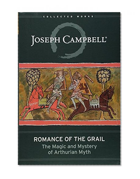 Book Cover Romance of the Grail: The Magic and Mystery of Arthurian Myth (The Collected Works of Joseph Campbell)
