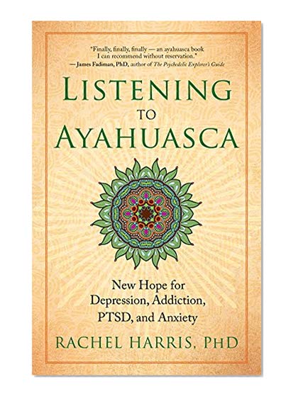 Book Cover Listening to Ayahuasca: New Hope for Depression, Addiction, PTSD, and Anxiety