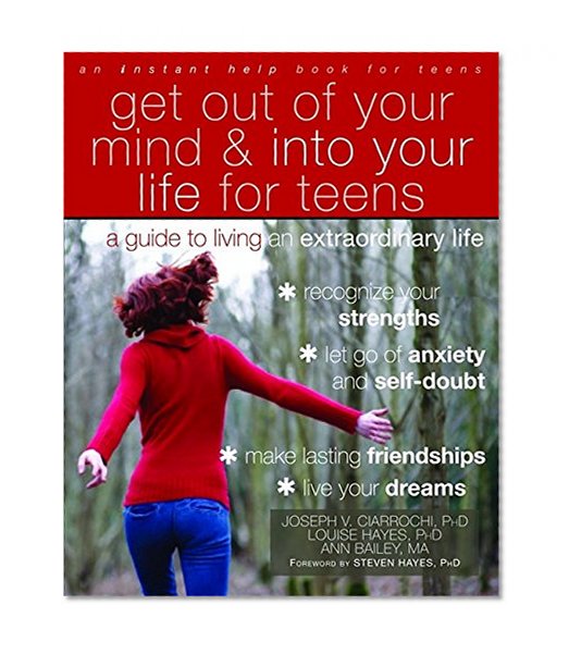 Book Cover Get Out of Your Mind and Into Your Life for Teens: A Guide to Living an Extraordinary Life (Teen Instant Help)