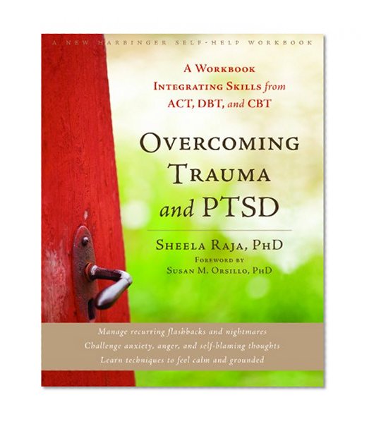Book Cover Overcoming Trauma and PTSD: A Workbook Integrating Skills from ACT, DBT, and CBT (A New Harbinger Self-Help Workbook)