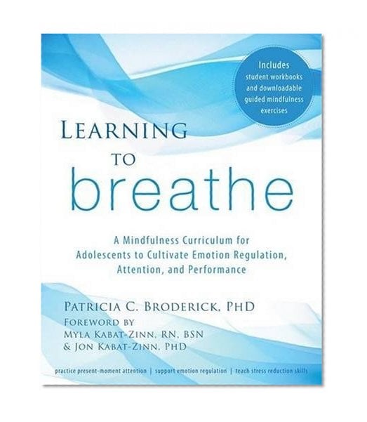 Book Cover Learning to Breathe: A Mindfulness Curriculum for Adolescents to Cultivate Emotion Regulation, Attention, and Performance