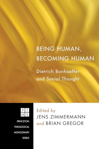Being Human, Becoming Human: Dietrich Bonhoeffer and Social Thought (Princeton Theological Monograph)